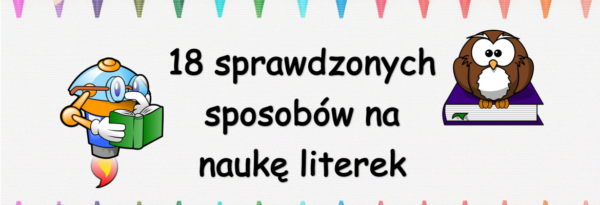 18 sprawdzonych sposobów na naukę literek